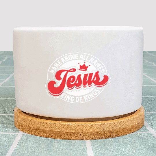 Name Above Names Jesus King Of Kings Christian Plant Pots