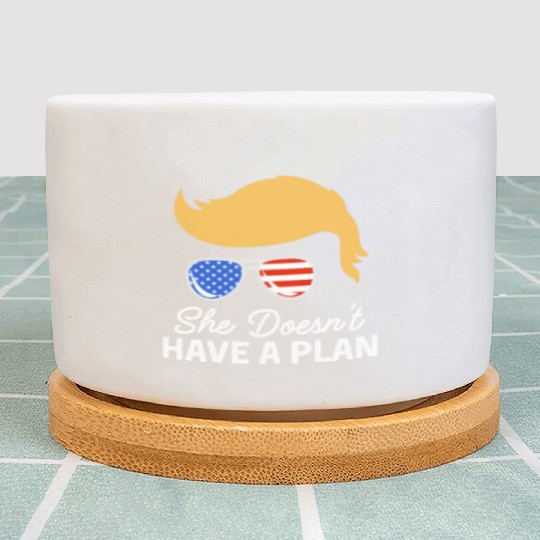 She Doesn't Have A Plan Trump Quote Plant Pots