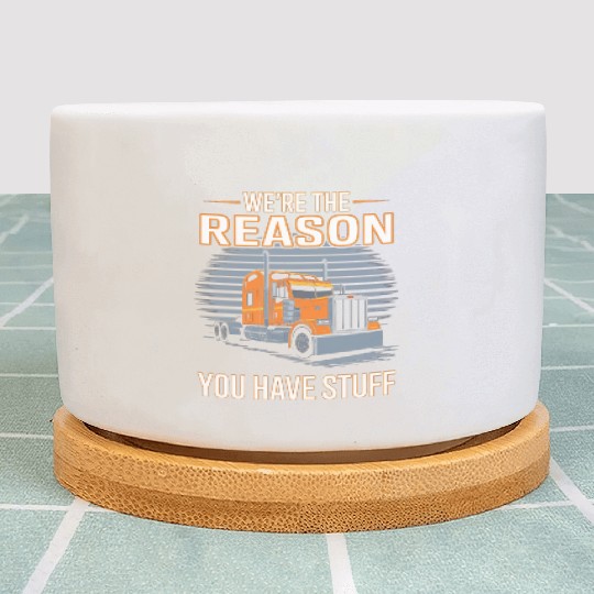 We're Reason You Have Stuff Trucker Truck Driver Plant Pots
