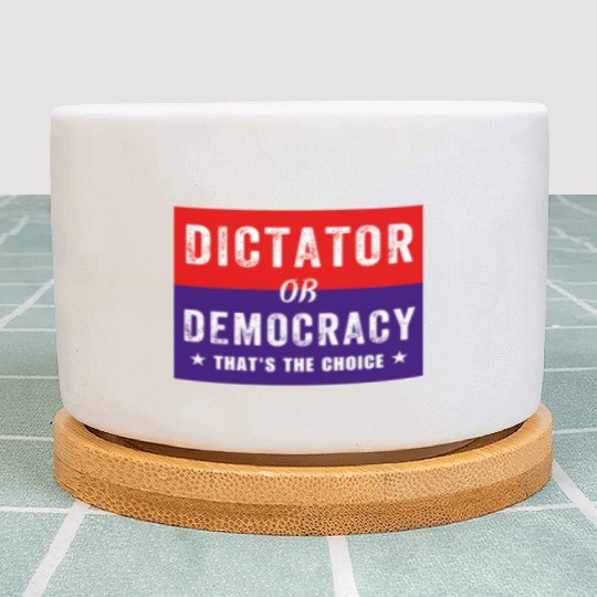 Dictator or Democracy That's The Choice Plant Pots