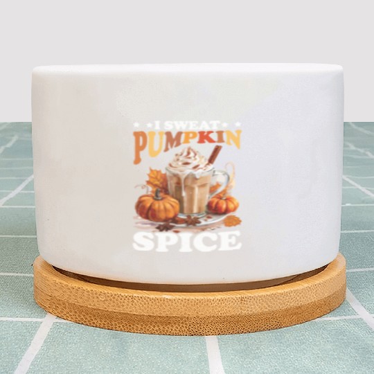 I Sweat Pumpkin Spice Plant Pots