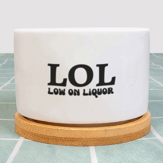 LOL - low on liquor Plant Pots