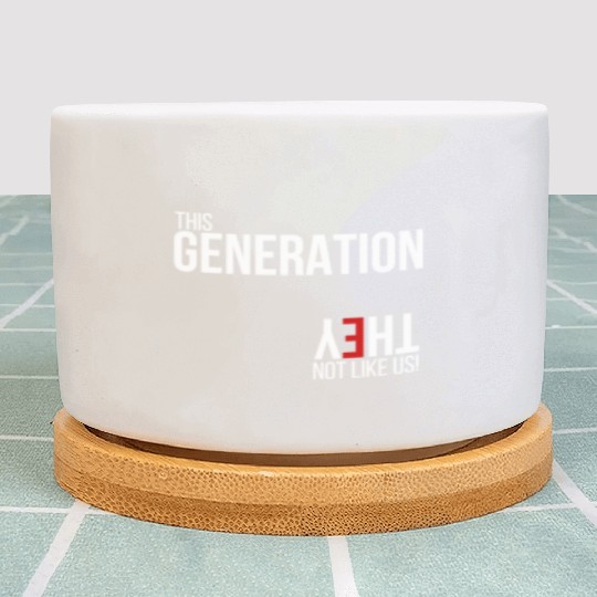 This generation, they not like us Plant Pots