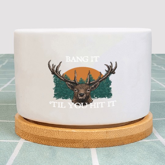 Bang It til You Hit It Deer Bowhunting Elk Plant Pots