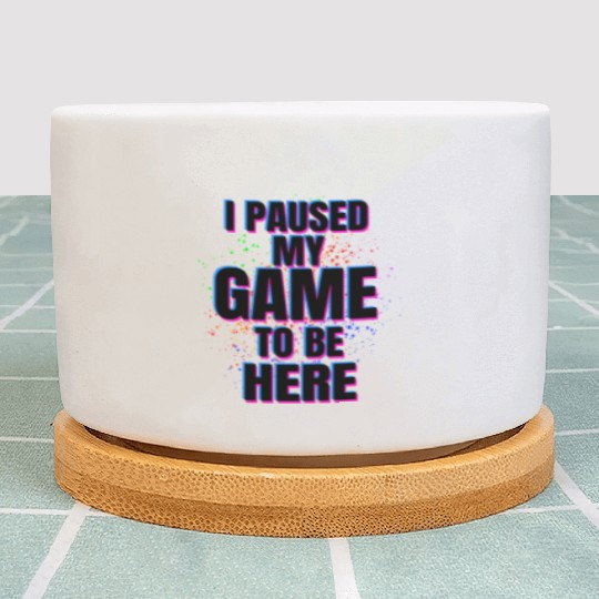 I Paused My Game to Be Here Plant Pots