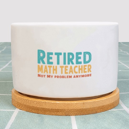 Funny Retired Math Teacher Teacher Appreciation Plant Pots