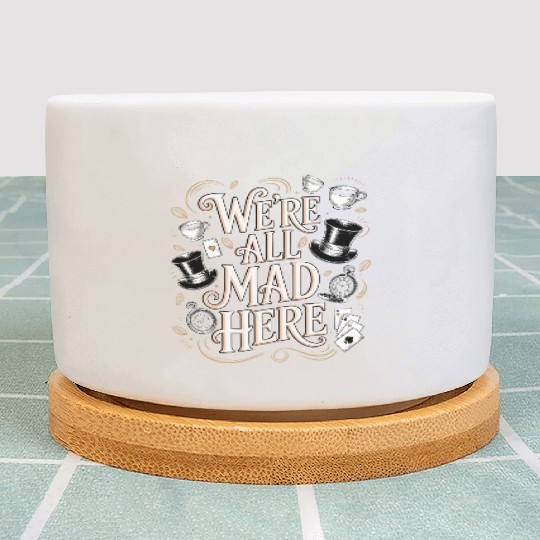 We're All Mad Here - Alice in Wonderland Quote Plant Pots