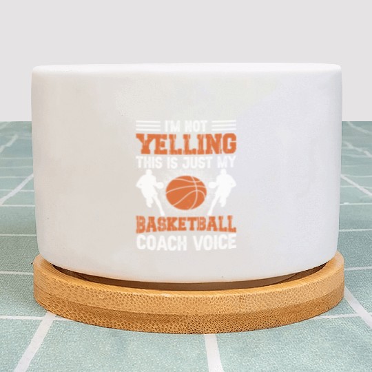 I'm Not Yelling Basketball Coach Voice Funny Plant Pots