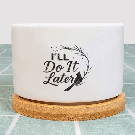 I'll Do It Later Funny Procrastination Bird Quote Plant Pots