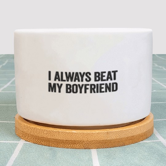 I Always Beat My Boyfriend Funny Girlfriend Plant Pots