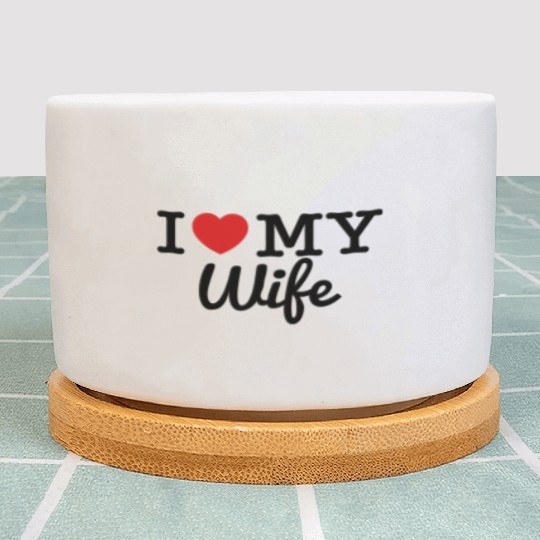 I Love My Wife Plant Pots