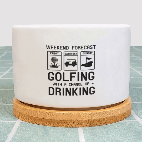 Weekend forecast. Golfing and Drinking Plant Pots