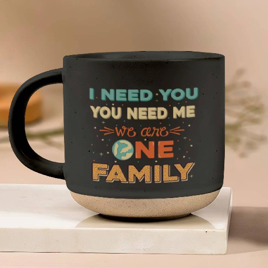 I need you, you need me, we are one family Pottery Mugs