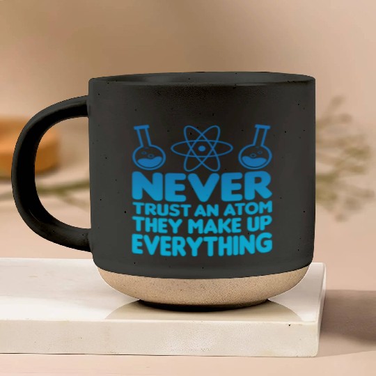 SCIENCE ATOM FUNNY Pottery Mugs - Never Trust An Atom They Make Up Everything