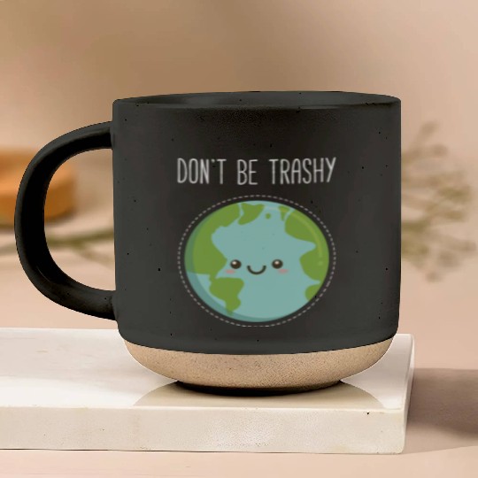 Dont Be Trashy Earth, Fun Save The Planet Pottery Mugs