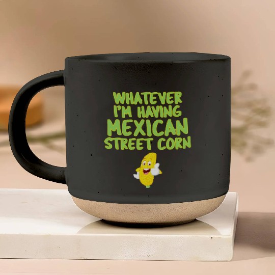 Whatever I'm Having Mexican Street Corn |Funny| Pottery Mugs