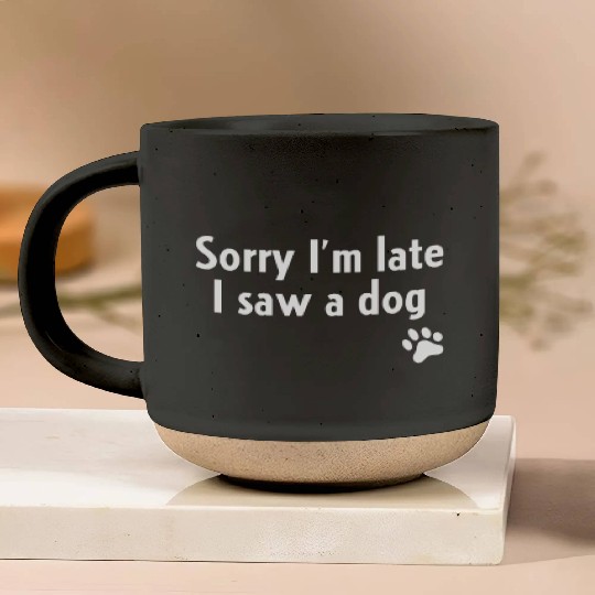 Sorry I'm Late I Saw A Dog Pottery Mugs