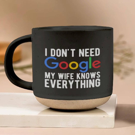 I Don't Need Google My Wife Knows Everything Pottery Mugs