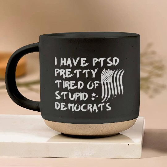 I Have PTSD Pretty Tired Of Stupid Democrats Polit Pottery Mugs