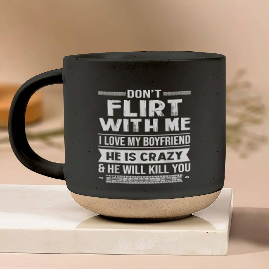 Dont Flirt With Me I Love My Boyfriend He Is 2566 Pottery Mugs