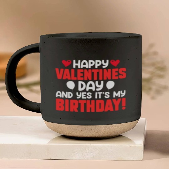 Happy Valentine's Day And Yes Its My Birthday Bday Pottery Mugs