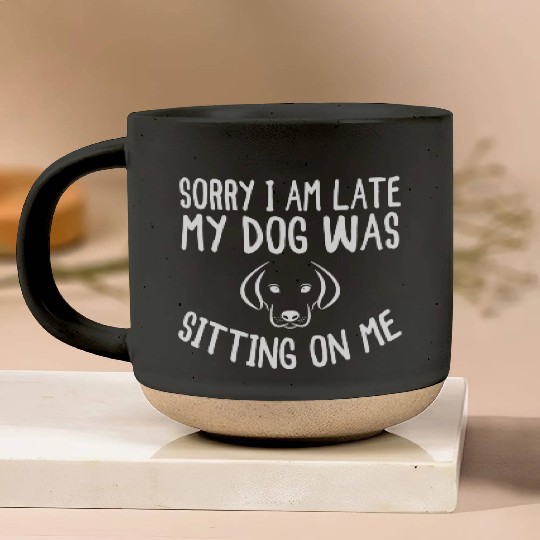 Sorry I'm Late My Dog Was Sitting On Me - Dogs Pottery Mugs