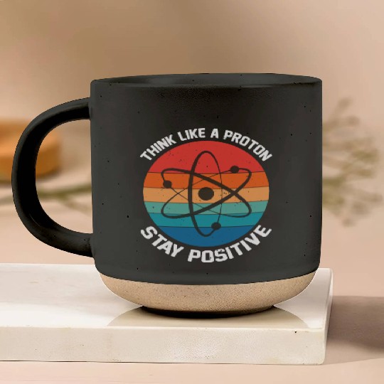I Think Like A Proton Stay Positive Pottery Mugs
