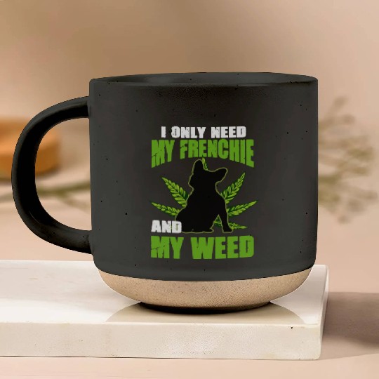 I Only Need My Frenchie And Weed French Bulldog Pottery Mugs