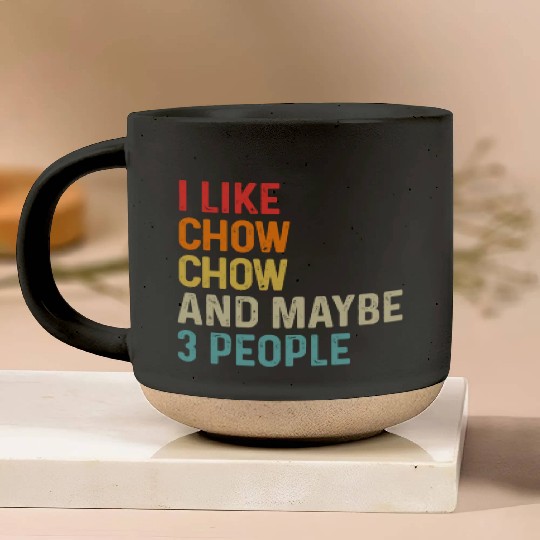 I Like Chow Chow And Maybe 3 People Dog Lover Pottery Mugs
