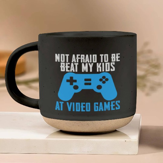 Not Afraid To Be Beat My Kids At Video Games Pottery Mugs