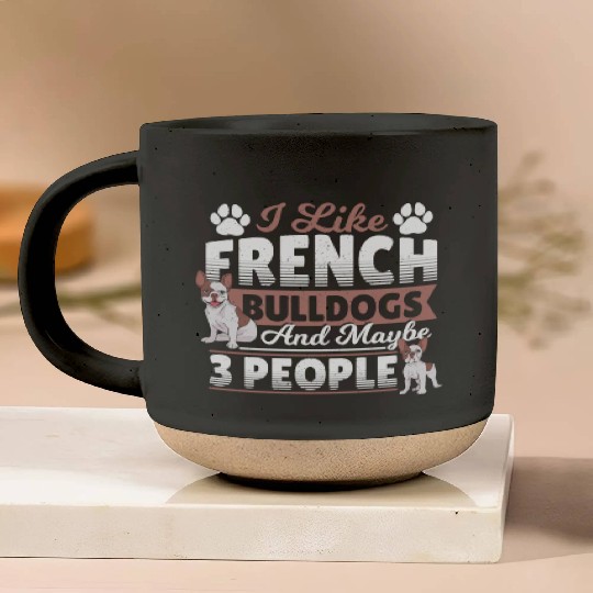 I Like French Bulldogs And Maybe 3 People Frenchie Pottery Mugs
