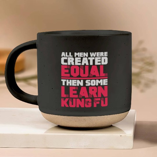 All Men Were Created Equal Then Some Learn Kung Fu Pottery Mugs