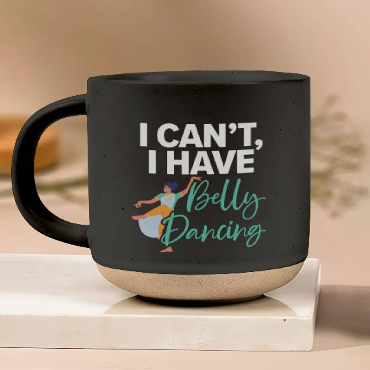 I Can't I Have Belly Dancing Dance Belly Dancer Pottery Mugs