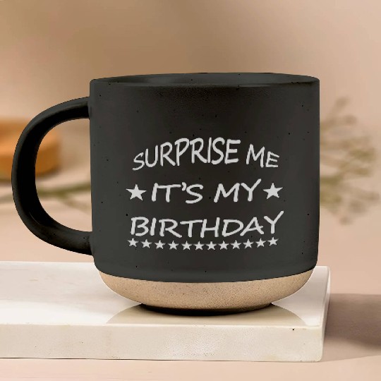 SURPRISE ME IT S MY BIRTHDAY Pottery Mugs