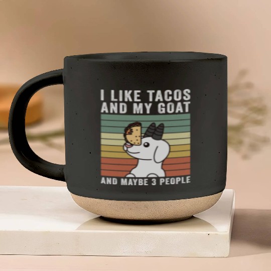 I Like Tacos And My Goat And Maybe 3 People Pottery Mugs