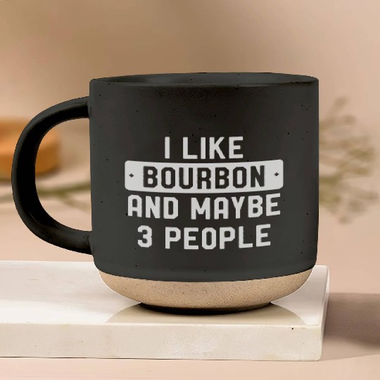I Like Bourbon And Maybe 3 People Pottery Mugs