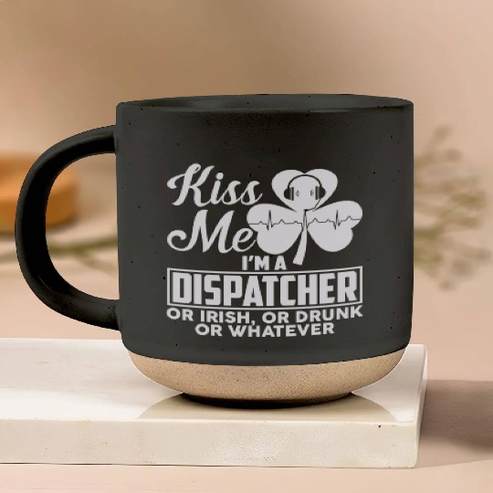 Kiss Me I'm A Dispatcher Or Irish Or Drunk Pottery Mugs