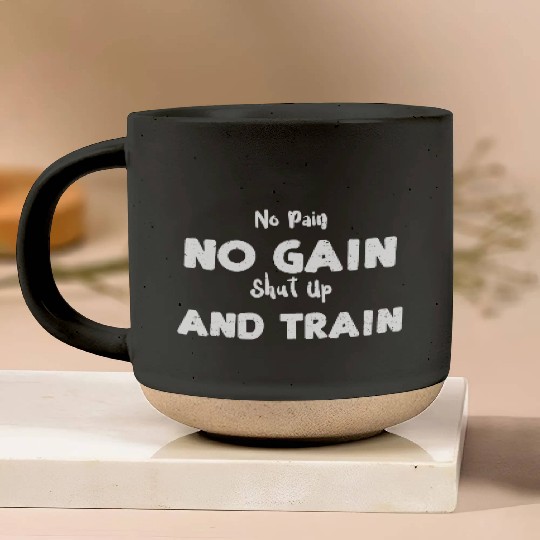 No Pain No Gain Shut Up And Train Pottery Mugs