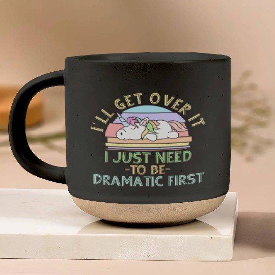 I'll Get Over It I Just Need To Be Dramatic Funny Pottery Mugs