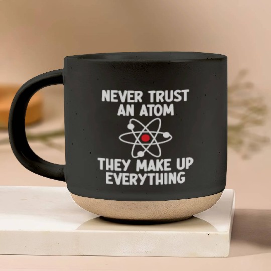 Never Trust An Atom. They Make Up Everything. Pottery Mugs