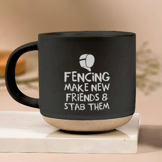 Fencing Make New Friends and Stab Them Fencing Pottery Mugs