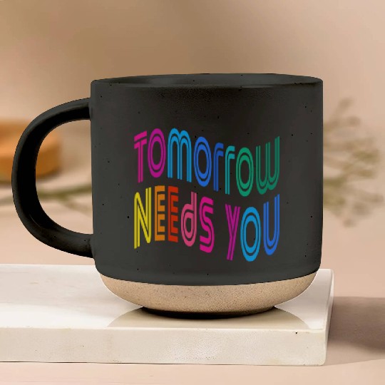 Tomorrow Needs You Motivational Quotes Pottery Mugs