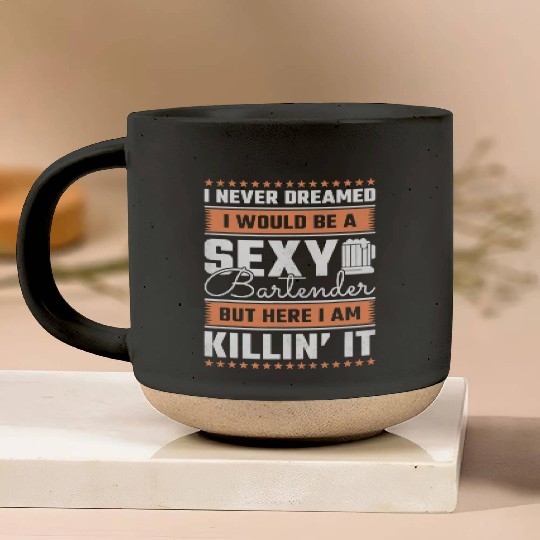 I Never Dreamed I Would Be A Sexy Bartender Pottery Mugs