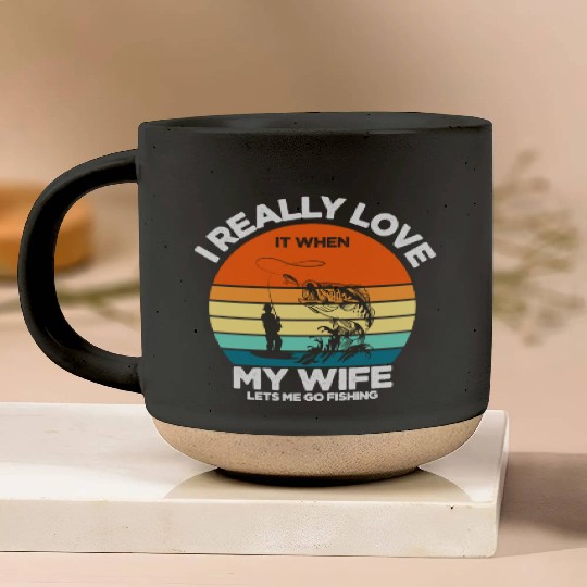 I Really Love It When My Wife Lets Me Go Fishing Pottery Mugs