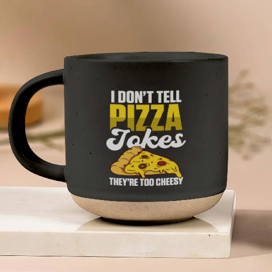 I Don’t Tell Pizza Jokes They’re Too Cheesy Pottery Mugs