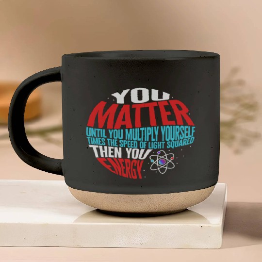 Science Pottery Mugs, You Matter Then You Energy Funny