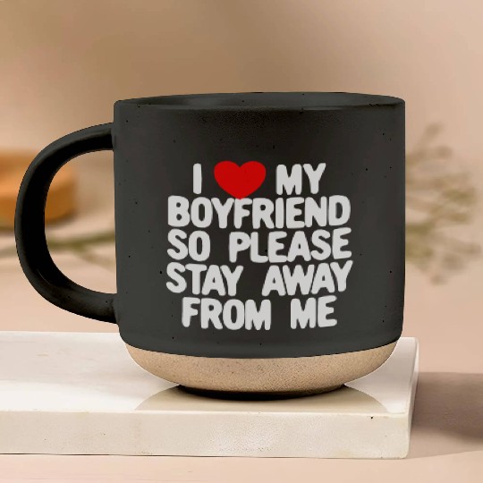 I Love My Boyfriend So Please Stay Away From Memat Pottery Mugs