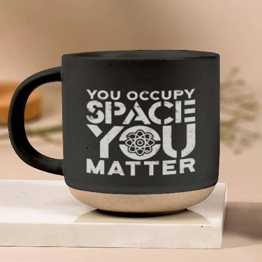 You occupy space You have mass You matter - atom Pottery Mugs