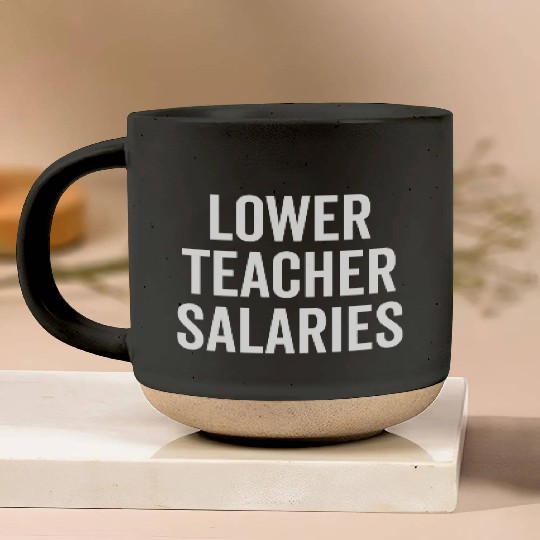 Lower Teacher Salaries Pottery Mugs