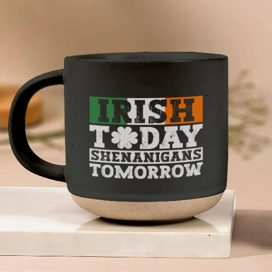 Irish Today Shenanigans Tomorrow - St Patricks Day Pottery Mugs